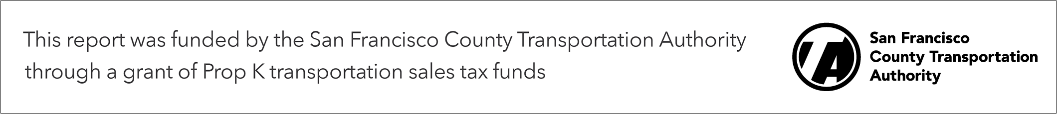 This report was funded by the San Francisco County Transportation Authority through a grant of Prop K transportation sales tax funds